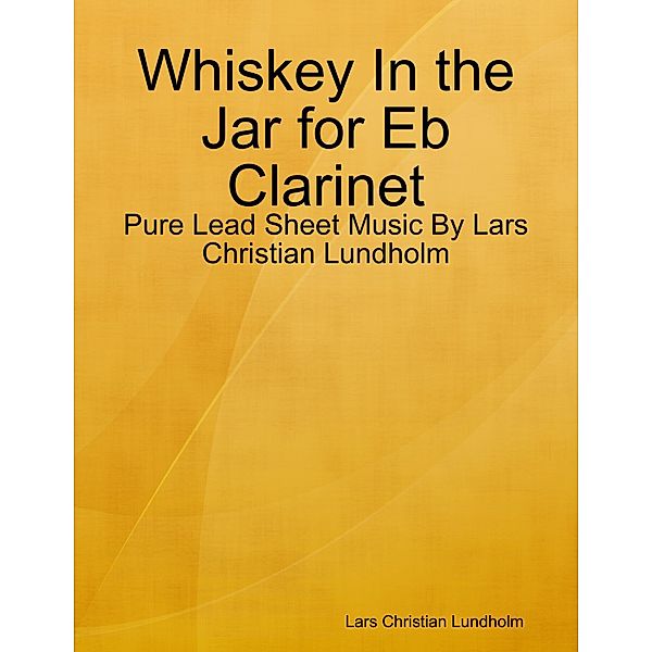 Whiskey In the Jar for Eb Clarinet - Pure Lead Sheet Music By Lars Christian Lundholm, Lars Christian Lundholm