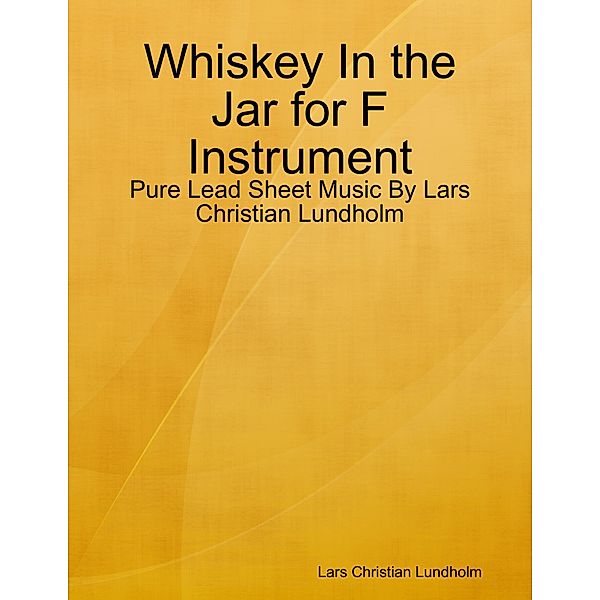 Whiskey In the Jar for F Instrument - Pure Lead Sheet Music By Lars Christian Lundholm, Lars Christian Lundholm