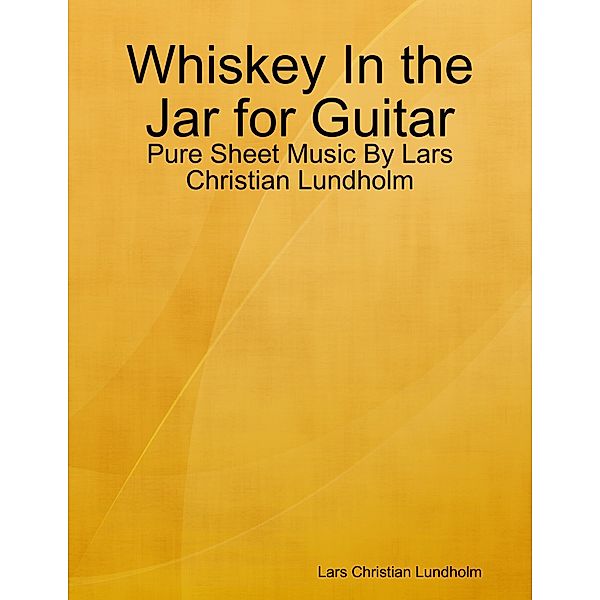 Whiskey In the Jar for Guitar - Pure Sheet Music By Lars Christian Lundholm, Lars Christian Lundholm