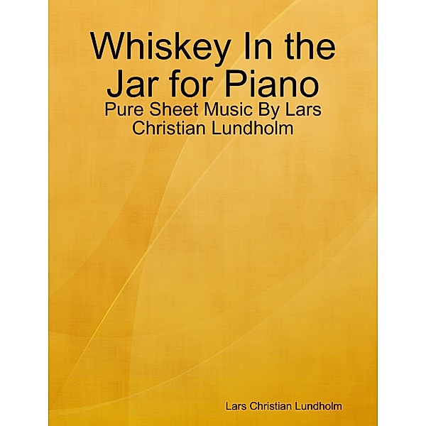 Whiskey In the Jar for Piano - Pure Sheet Music By Lars Christian Lundholm, Lars Christian Lundholm