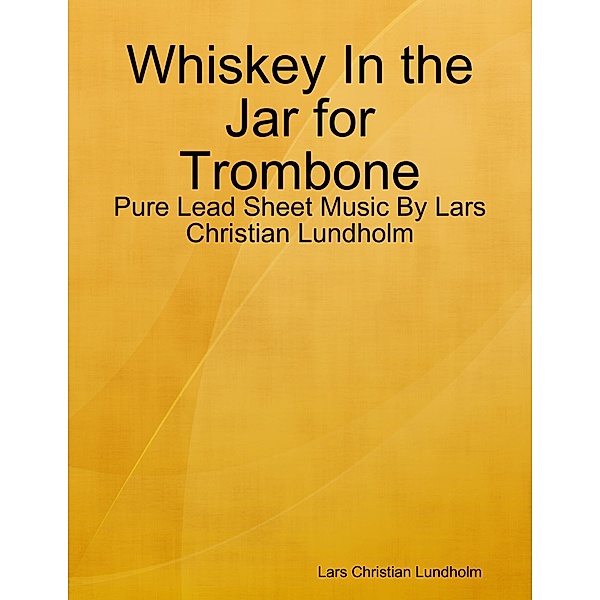 Whiskey In the Jar for Trombone - Pure Lead Sheet Music By Lars Christian Lundholm, Lars Christian Lundholm