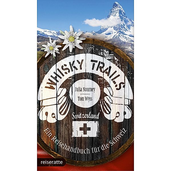 Whisky Trails Schweiz / Whisky Trails, Julia Nourney, Tom Wyss
