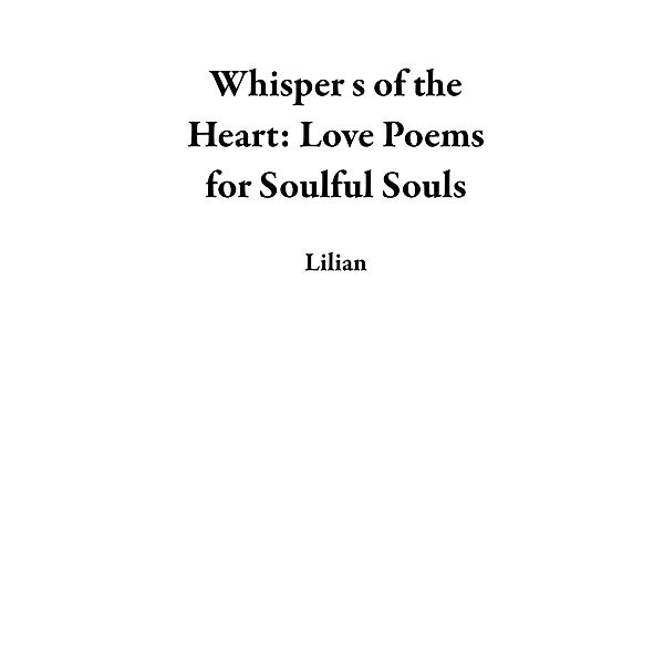 Whisper s of the Heart: Love Poems for Soulful Souls, Lilian
