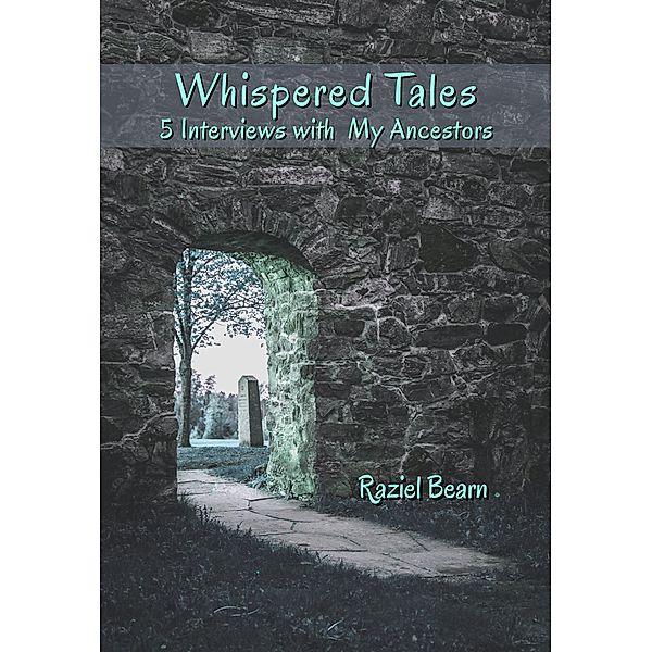 Whispered Tales: 5 Interviews with My Ancestors, Raziel Bearn