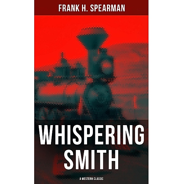 Whispering Smith (A Western Classic), Frank H. Spearman