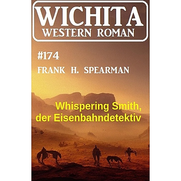 Whispering Smith, der Eisenbahndetektiv: Wichita Western Roman 174, Frank H. Spearman