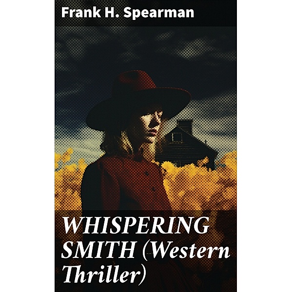 WHISPERING SMITH (Western Thriller), Frank H. Spearman