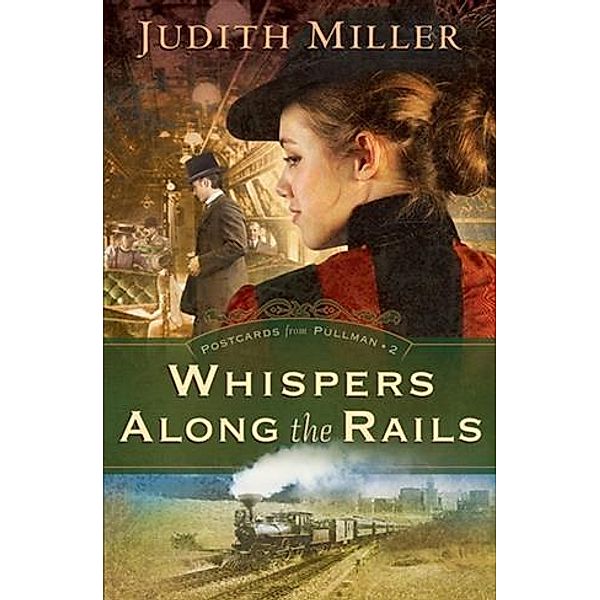 Whispers Along the Rails (Postcards From Pullman Book #2), Judith Miller