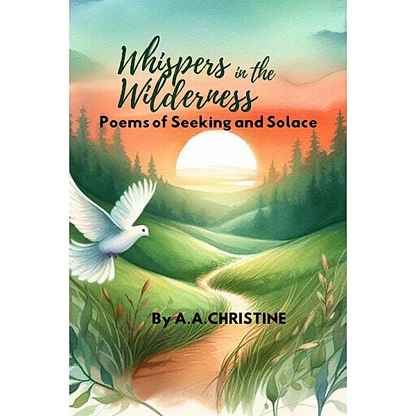 Whispers in the Wilderness: Poems of Seeking and Solace (I Saw The Light, #1) / I Saw The Light, A. A. Christine