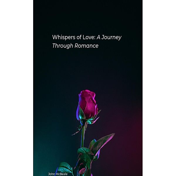 Whispers of Love: A Journey Through Romance, John McBeale