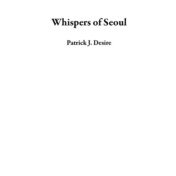 Whispers of Seoul, Patrick J. Desire