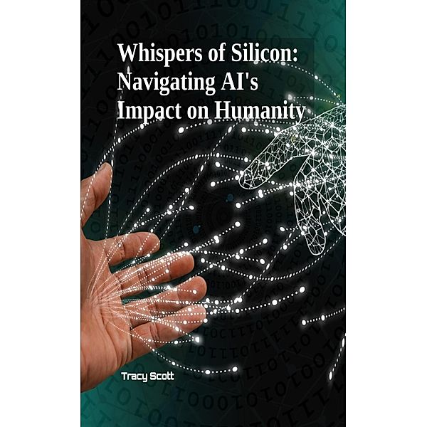 Whispers of Silicon: Navigating AI's Impact on Humanity, Tracy Scott