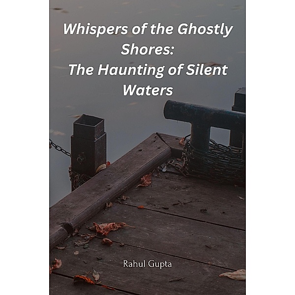 Whispers of the Ghostly Shores: The Haunting of Silent Waters, Rahul Gupta