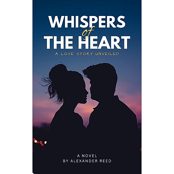 Whispers of the Heart: A Love Story Unveiled, Alexander Reed