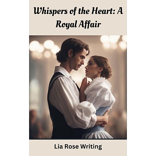Whispers of the Heart: A Royal Affair, Lia Rose