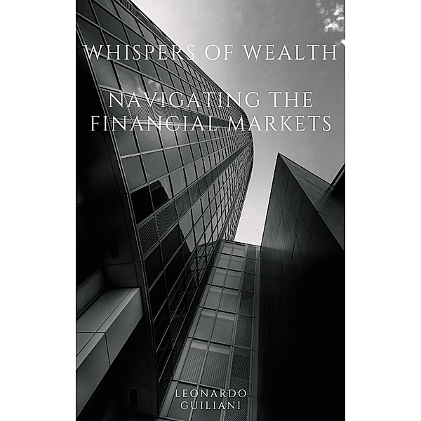 Whispers of Wealth  Navigating the Financial Markets, Leonardo Guiliani