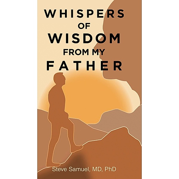 Whispers of Wisdom from My Father, Steve Samuel Md