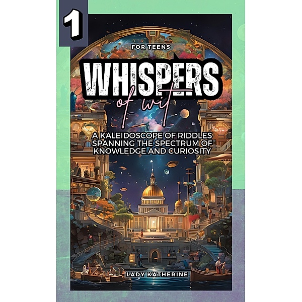 Whispers of Wit: A Kaleidoscope of Riddles Spanning the Spectrum of Knowledge and Curiosity (Multifaceted Mind-Bending Brain Games, #1) / Multifaceted Mind-Bending Brain Games, Lady Katherine