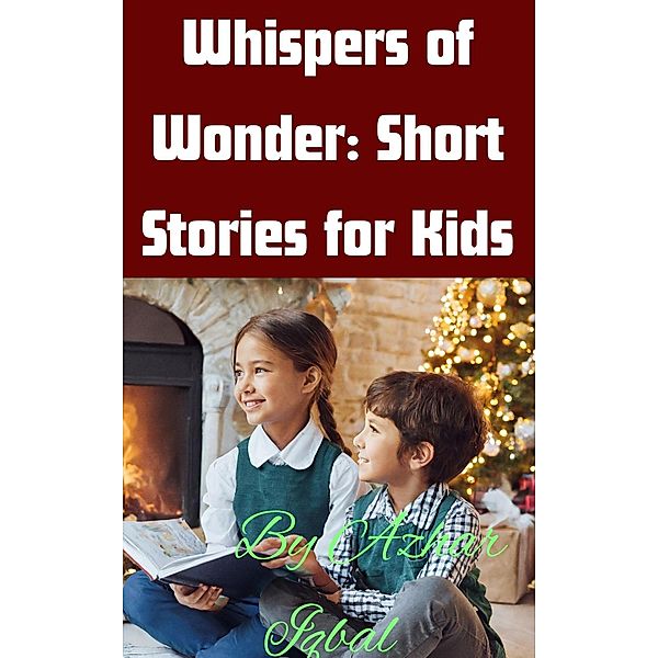 Whispers of Wonder: Short Stories for Kids, Azhar Iqbal