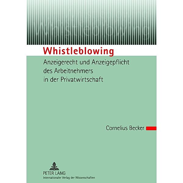 Whistleblowing - Anzeigerecht und Anzeigepflicht des Arbeitnehmers in der Privatwirtschaft, Cornelius Becker