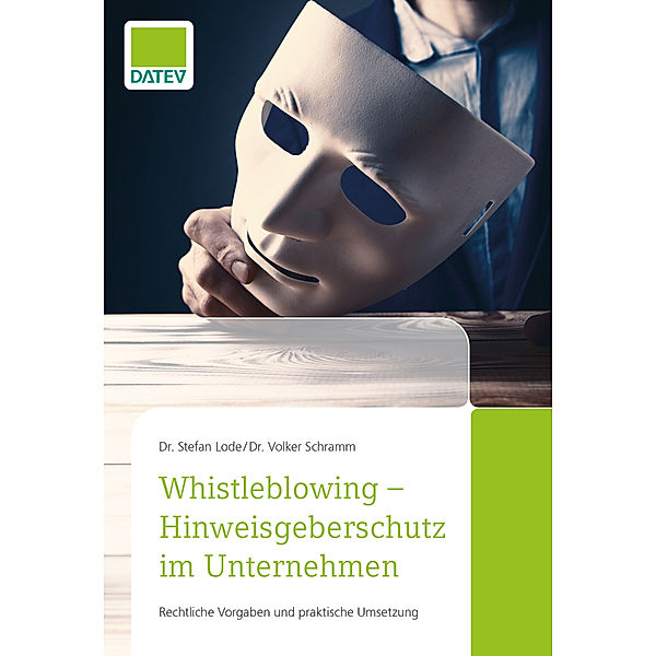 Whistleblowing - Hinweisgeberschutz im Unternehmen, Dr. Volker Schramm, Dr. Stefan Lode