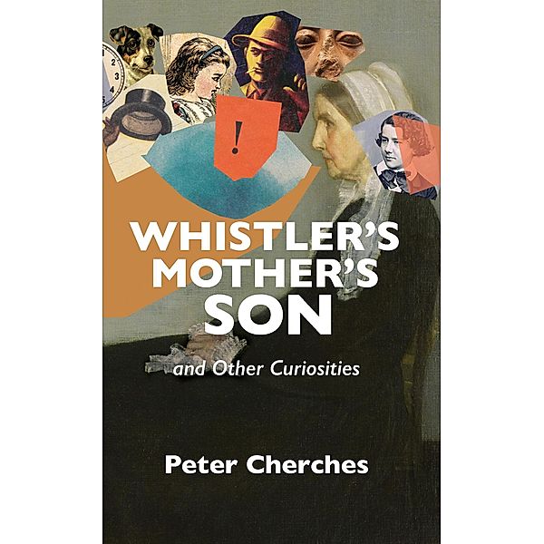 Whistler's Mother's Son and Other Curiosities, Peter Cherches