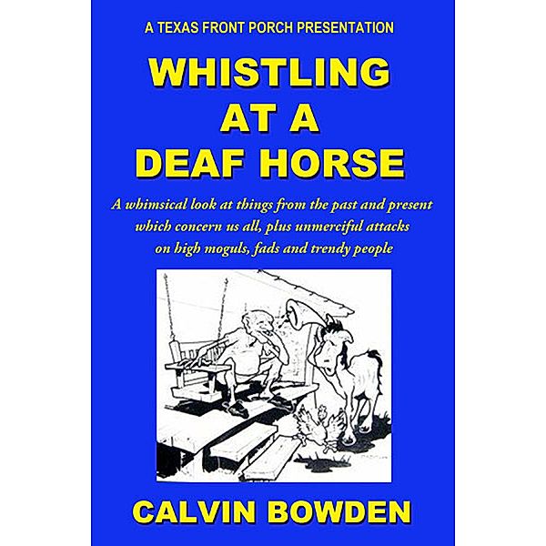 Whistling at a Deaf Horse: A Whimsical Look at Things From the Past and Present Which Concern Us All / Fideli Publishing, Inc., Calvin Bowden
