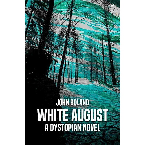 WHITE AUGUST - A DYSTOPIAN NOVEL, John Boland