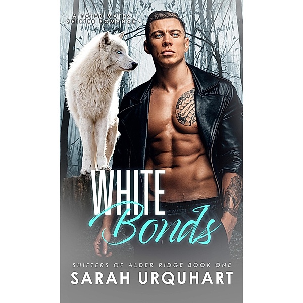 White Bonds: A Fated Mates Shifter Romance (Shifters of Alder Ridge, #1) / Shifters of Alder Ridge, Sarah Urquhart