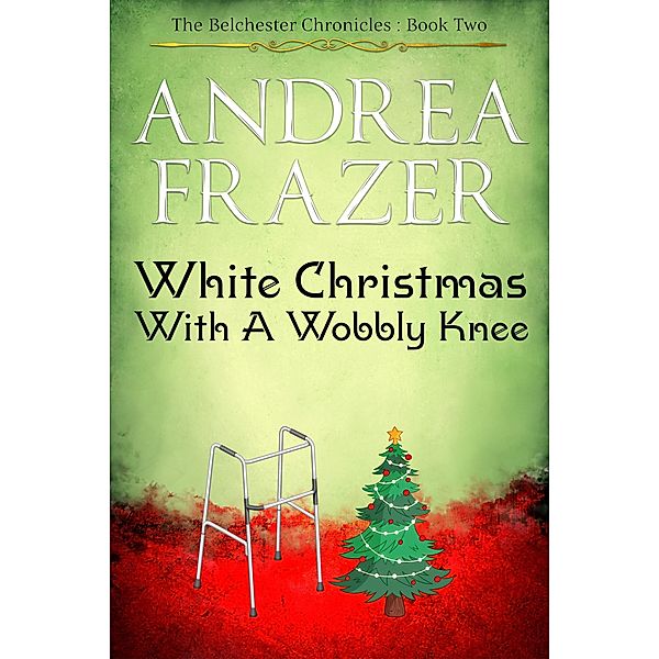 White Christmas with a Wobbly Knee (The Belchester Chronicles, #2) / The Belchester Chronicles, Andrea Frazer