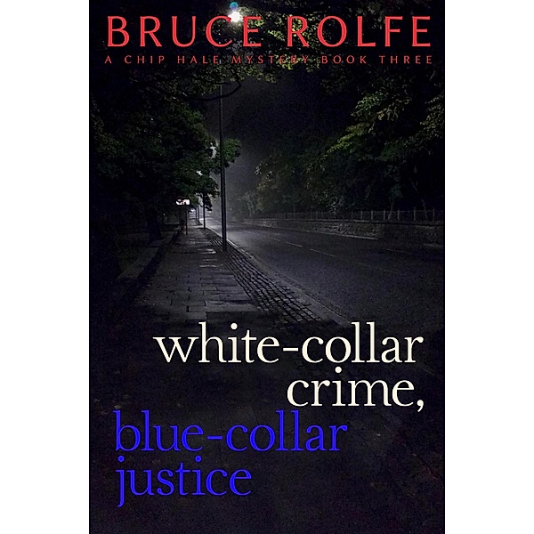 White-Collar Crime, Blue-Collar Justice (Chip Hale Mysteries, #3) / Chip Hale Mysteries, Bruce Rolfe