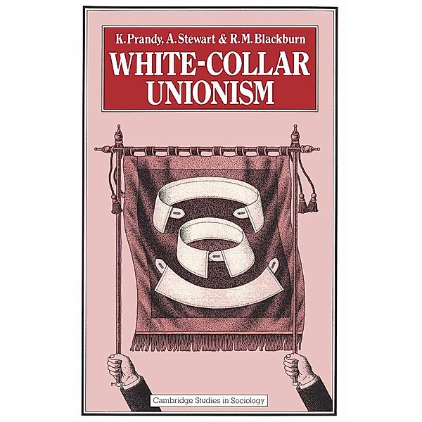 White-Collar Unionism / Cambridge Studies in Sociology, K. Prandy, A. Stewart, R M Blackburn