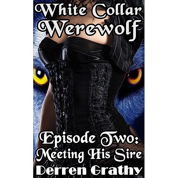 White Collar Werewolf | Episode Two: Meeting His Sire, Derren Grathy