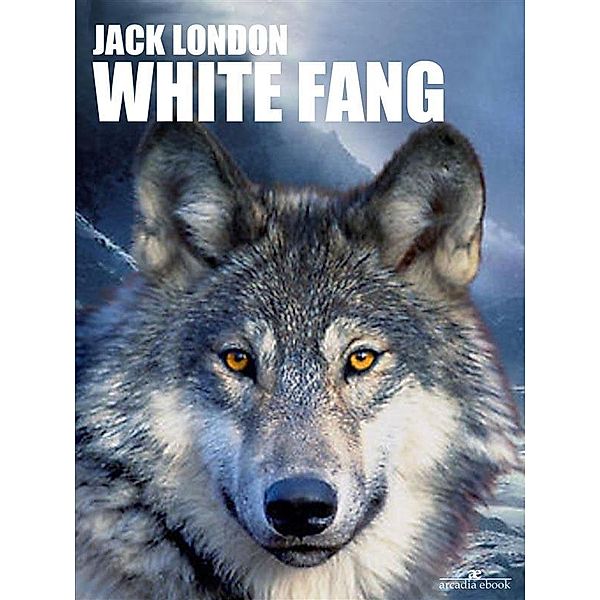 White Fang (Arcadia Classics), Jack London