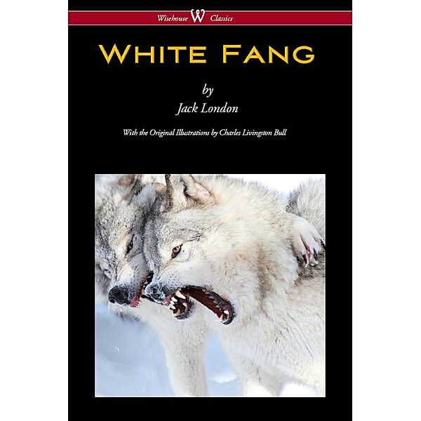 White Fang  (Wisehouse Classics - with original illustrations) / Wisehouse Classics, Jack London