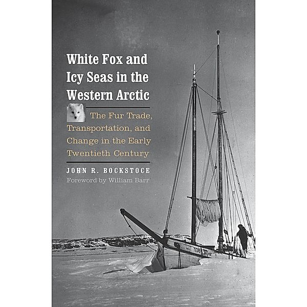 White Fox and Icy Seas in the Western Arctic / The Lamar Series in Western History, John R. Bockstoce