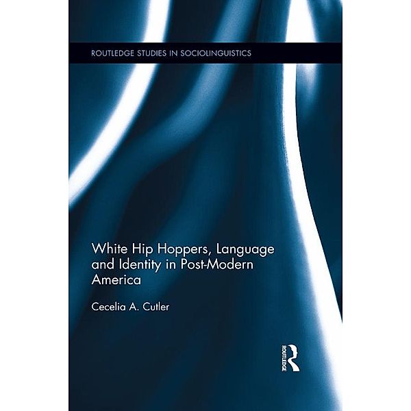 White Hip Hoppers, Language and Identity in Post-Modern America / Routledge Studies in Sociolinguistics, Cecelia Cutler