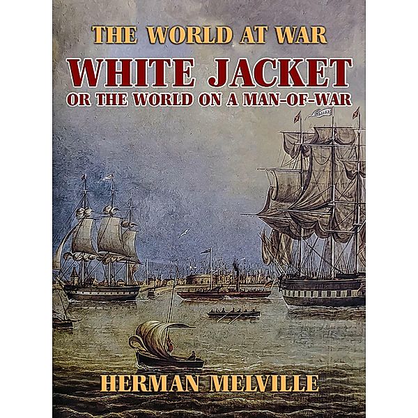White Jacket, or The World on a Man-of-War, Herman Melville