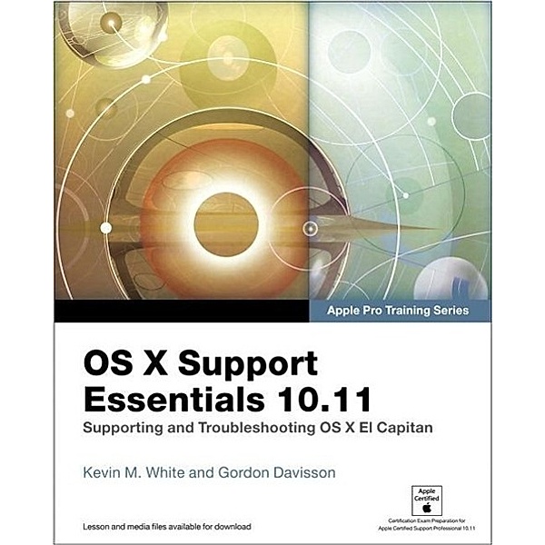 White, K: OS X Support Essentials 10.11 - Apple Pro Training, Kevin M. White, Gordon Davisson