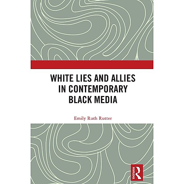 White Lies and Allies in Contemporary Black Media, Emily Ruth Rutter