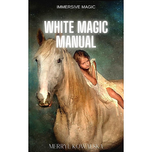 White Magic Manual (Immersive Magic, #6) / Immersive Magic, Merryl Kowalska