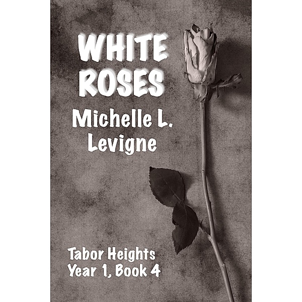 White Roses (Tabor Heights, Year 1, #4) / Tabor Heights, Year 1, Michelle L. Levigne