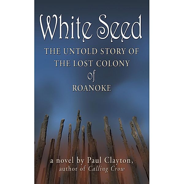 White Seed: The Untold Story of the Lost Colony of Roanoke, Paul Clayton