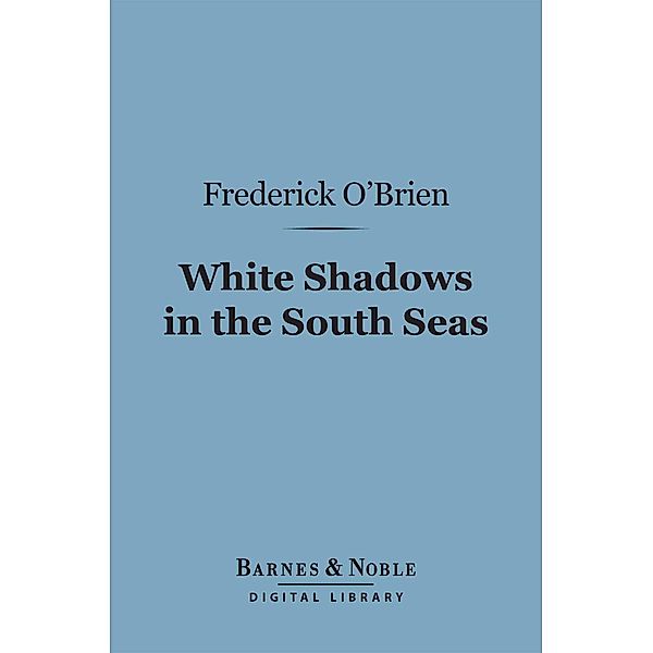 White Shadows in the South Seas (Barnes & Noble Digital Library) / Barnes & Noble, Frederick Obrien