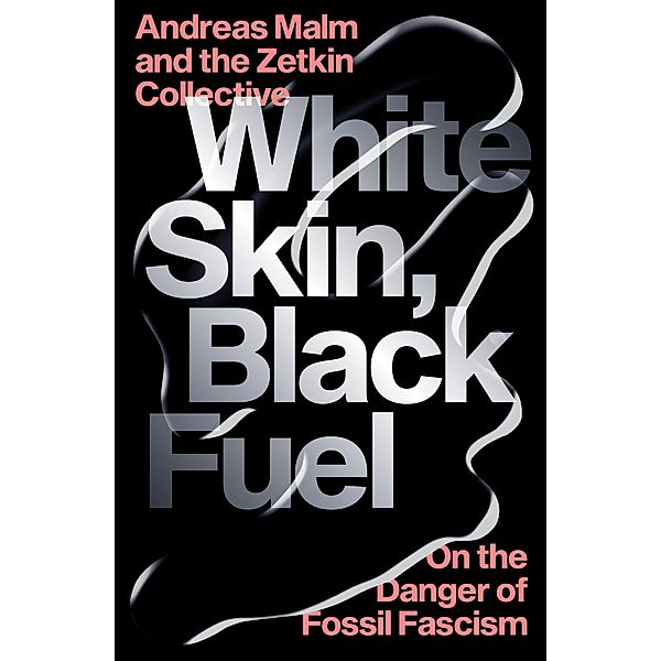 White Skin, Black Fuel, Andreas Malm, The Zetkin Collective
