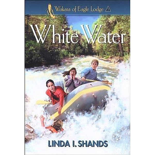 White Water (Wakara of Eagle Lodge Book #3), Linda I. Shands