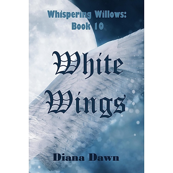White Wings (Whispering Willows, #10) / Whispering Willows, Diana Dawn