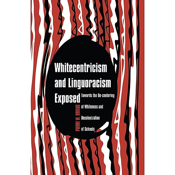 Whitecentricism and Linguoracism Exposed, Pierre W. Orelus