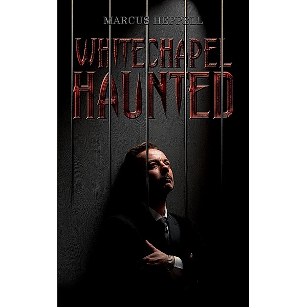 Whitechapel Haunted / Austin Macauley Publishers Ltd, Marcus Heppell