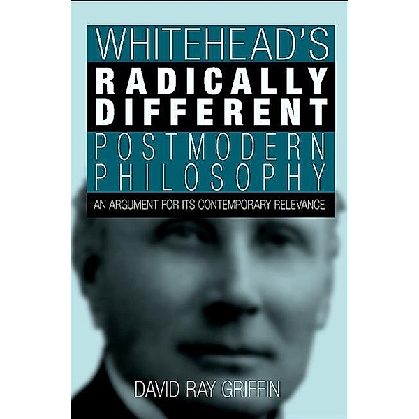 Whitehead's Radically Different Postmodern Philosophy / SUNY series in Philosophy, David Ray Griffin